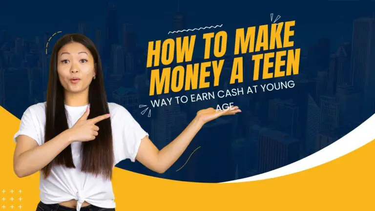 How To Make Money As A Teenager – 9 Proven Ways to Earn Cash As A Teens
